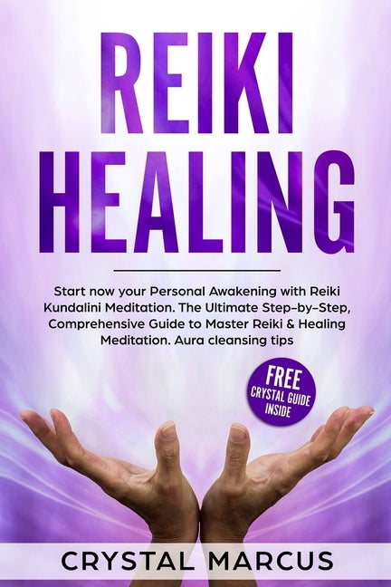Reiki Healing: Start now your Personal Awakening with Reiki Kundalini Meditation. The Ultimate Step-by-Step, Comprehensive Guide to M by Marcus, Crystal