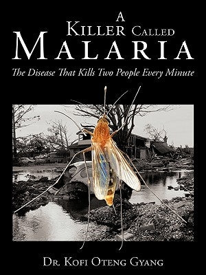 A Killer Called Malaria: The Disease That Kills Two People Every Minute by Oteng Gyang, Kofi