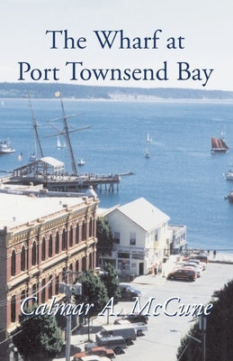 The Wharf at Port Townsend Bay by McCune, Calmar a.