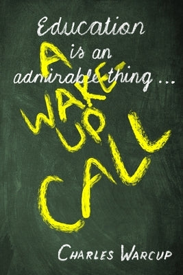 Education is an admirable thing ...: A wake-up call by Warcup, Peter