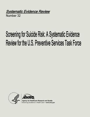 Screening for Suicide Risk: A Systematic Evidence Review for the U.S. Preventive Services Task Force: Systematic Evidence Review Number 32 by And Quality, Agency for Healthcare Resea