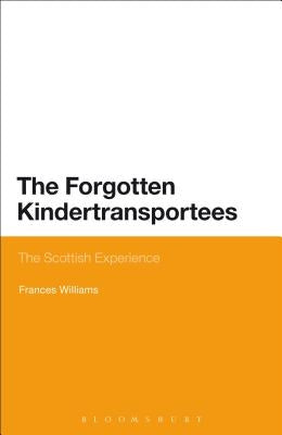 The Forgotten Kindertransportees: The Scottish Experience by Williams, Frances