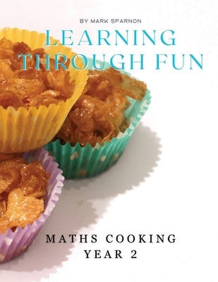 Learning Through Fun: Maths Cooking year 2 by Sparnon, Mark