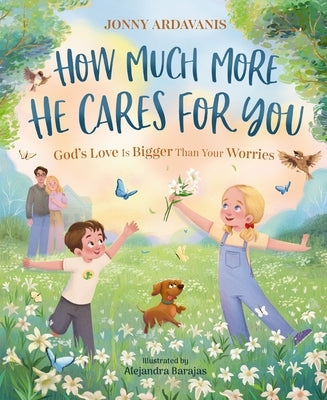 How Much More He Cares for You: God's Love Is Bigger Than Your Worries by Ardavanis, Jonny
