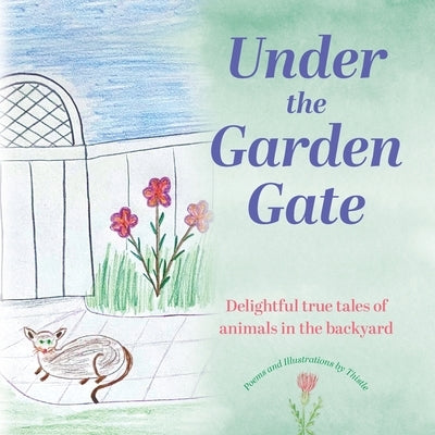 Under the Garden Gate: Delightful true tales of animals in the backyard by Thistle