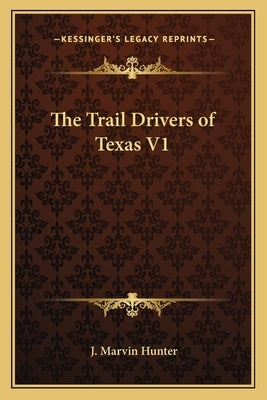 The Trail Drivers of Texas V1 by Hunter, J. Marvin