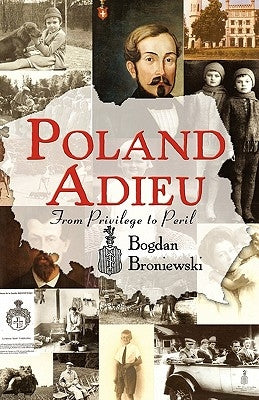 Poland Adieu: From Privilege to Peril by Broniewski, Bogdan