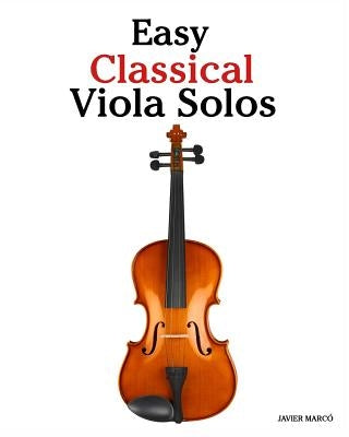 Easy Classical Viola Solos: Featuring Music of Bach, Mozart, Beethoven, Vivaldi and Other Composers. by Marc