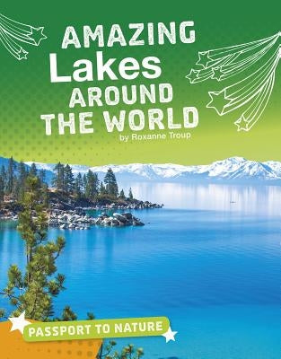 Amazing Lakes Around the World by Troup, Roxanne