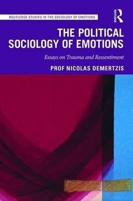 The Political Sociology of Emotions: Essays on Trauma and Ressentiment by Demertzis, Nicolas
