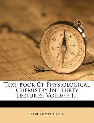 Text-book Of Physiological Chemistry In Thirty Lectures, Volume 1... by Abderhalden, Emil