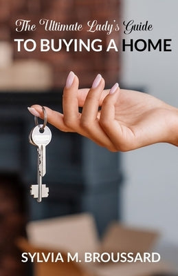 The Ultimate Lady's Guide to Buying a Home by Broussard, Sylvia M.