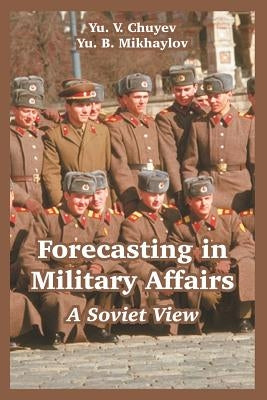 Forecasting in Military Affairs: A Soviet View by Chuyev, Yu V.