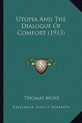 Utopia And The Dialogue Of Comfort (1913) by More, Thomas
