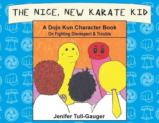 The Nice, New Karate Kid: A Dojo Kun Character Book On Fighting Disrespect & Trouble by Tull-Gauger, Jenifer