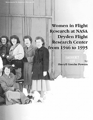 Women in Flight Research at NASA Dryden Flight Research Center from 1946 to 1995. Monograph in Aerospace History, No. 6, 1997 by Powers, Sheryll Goecke