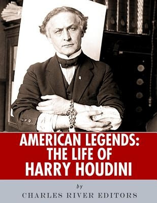 American Legends: The Life of Harry Houdini by Charles River