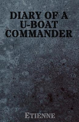 The Diary of a U-Boat Commander by Etienne