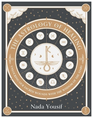 The Astrology of Healing: Unlocking Our Sacred Wounds with the Wisdom of the Stars by Yousif, Nada