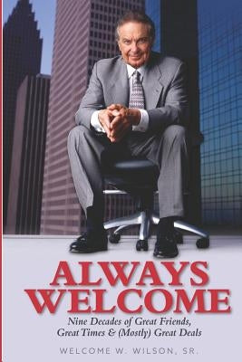 Always Welcome: 9 Decades of Great Friends, Great Times & (Mostly) Great Deals as a Real Estate Investor by Wilson Sr, Welcome W.