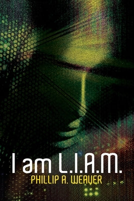 I am L.I.A.M. by Weaver, Phillip A.