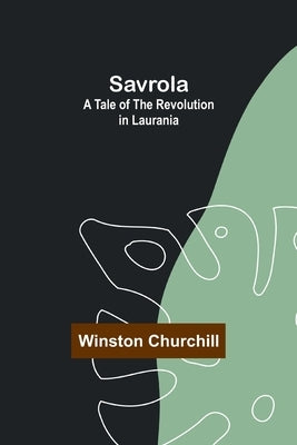 Savrola: A Tale of the Revolution in Laurania by Churchill, Winston