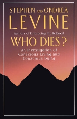 Who Dies?: An Investigation of Conscious Living and Conscious Dying by Levine, Stephen