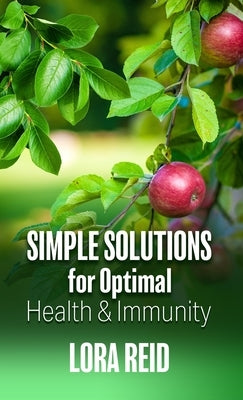 Simple Solutions For Optimal Health and Immunity by Reid, Lora