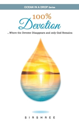 100% Devotion ...Where the Devotee Disappears and Only God Remains. by Sirshree