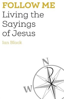 Follow Me: Living the Sayings of Jesus by Black, Ian