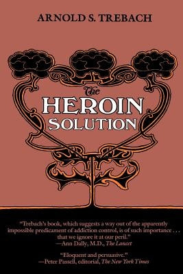 The Heroin Solution by Trebach, Arnold S.