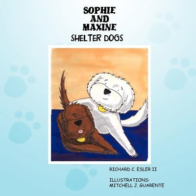 Sophie and Maxine: Shelter Dogs by Esler, Richard C., II