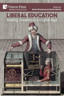 Liberal Education: Analog Dreams in a Digital Age by Dharamsi, Karim