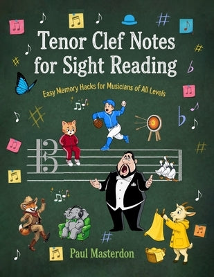 Tenor Clef Notes for Sight Reading - Visual Memory Hacks to Read Music Fast: Learning Tenor Clef Made Easy for Cello, Trombone & Music Theory Students by Masterdon, Paul