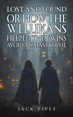 Lost and Found or How the Wellikans Helped the Twins Avoid a Catastrophe by Zipes, Jack