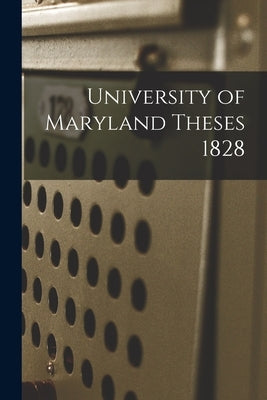 University of Maryland Theses 1828 by Anonymous