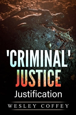 'Criminal' Justice: Justification by Coffey, Wesley Paul