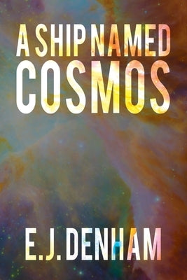 A Ship Named Cosmos by Denham, E. J.