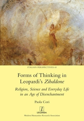 Forms of Thinking in Leopardi's Zibaldone: Religion, Science and Everyday Life in an Age of Disenchantment by Cori, Paula