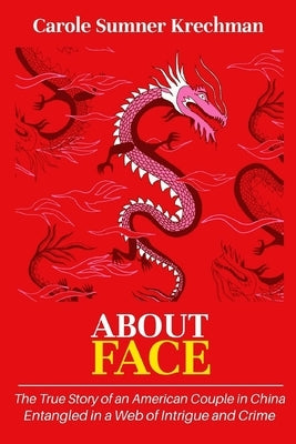 About Face: The True Story of an American Couple in China Entangled in a Web of Intrigue and Crime by Krechman, Carole Sumner