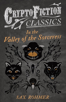 In the Valley of the Sorceress (Cryptofiction Classics - Weird Tales of Strange Creatures) by Rohmer, Sax
