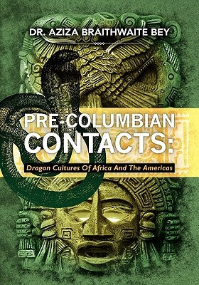 Pre-Columbian Contacts: Dragon Cultures of Africa and the Americas by Bey, Aziza Braithwaite