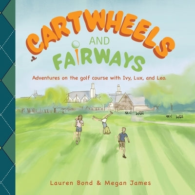 Cartwheels and Fairways Adventures on the golf course with Ivy, Lux, and Leo by Bond, Lauren
