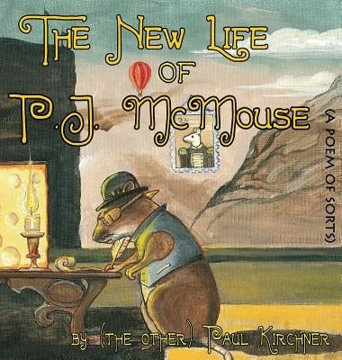 The New Life of PJ McMouse: (A Poem of Sorts) by Kirchner, Paul