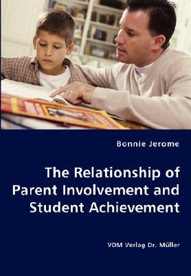 The Relationship of Parent Involvement and Student Achievement by Jerome, Bonnie