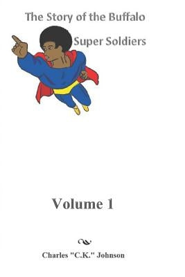 The Story of the Buffalo Super Soldiers by Johnson, Charles C. K.