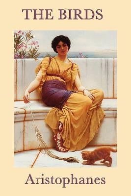 The Birds: A Comic Fantasy of Utopia, Power, and Human Folly by Aristophanes