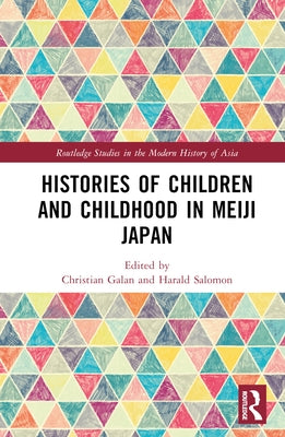 Histories of Children and Childhood in Meiji Japan by Galan, Christian