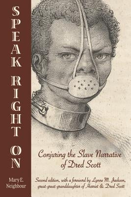 Speak Right On: Conjuring the Slave Narrative of Dred Scott by Neighbour, Mary E.