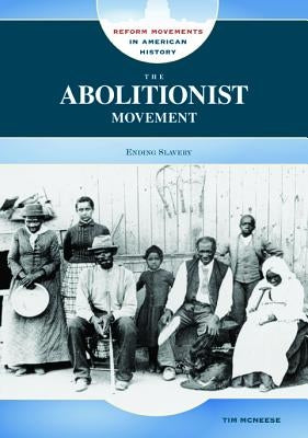 The Abolitionist Movement: Ending Slavery by McNeese, Tim